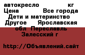 автокресло. chicco 9-36кг › Цена ­ 2 500 - Все города Дети и материнство » Другое   . Ярославская обл.,Переславль-Залесский г.